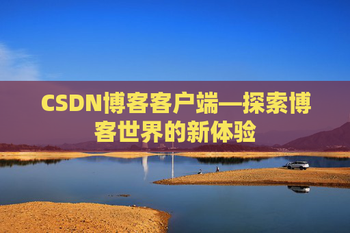 CSDN博客客户端—探索博客世界的新体验